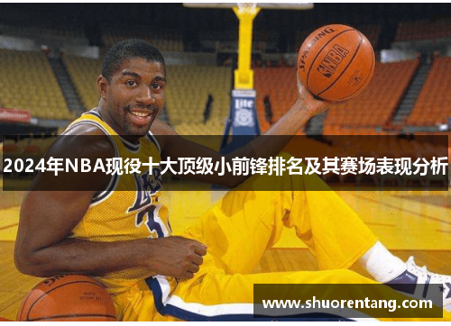 2024年NBA现役十大顶级小前锋排名及其赛场表现分析